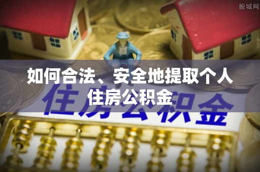 乌海如何合法、安全地提取个人住房公积金
