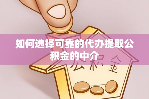 乌海如何选择可靠的代办提取公积金的中介