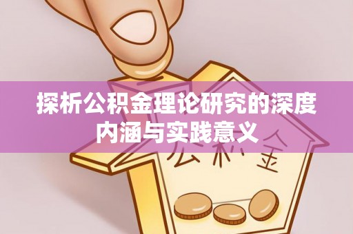 乌海探析公积金理论研究的深度内涵与实践意义