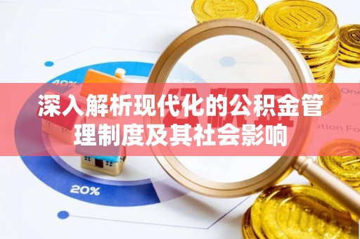 乌海深入解析现代化的公积金管理制度及其社会影响