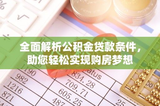 乌海全面解析公积金贷款条件，助您轻松实现购房梦想