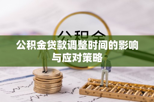 乌海公积金贷款调整时间的影响与应对策略