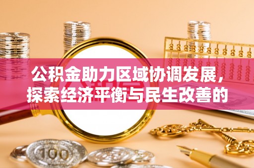 乌海公积金助力区域协调发展，探索经济平衡与民生改善的新路径