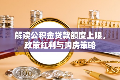 乌海解读公积金贷款额度上限，政策红利与购房策略
