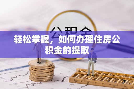 乌海轻松掌握，如何办理住房公积金的提取