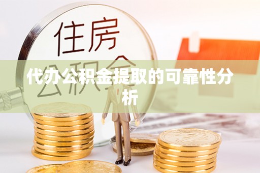 乌海代办公积金提取的可靠性分析
