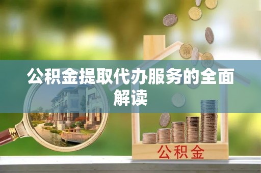 乌海公积金提取代办服务的全面解读