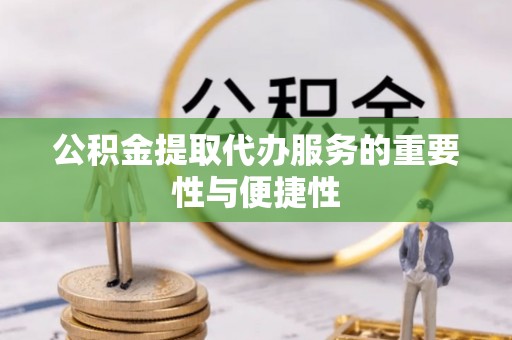乌海公积金提取代办服务的重要性与便捷性