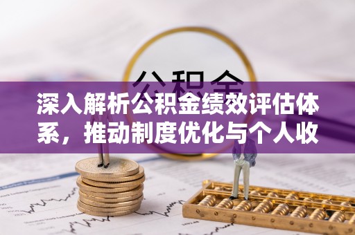 乌海深入解析公积金绩效评估体系，推动制度优化与个人收益最大化