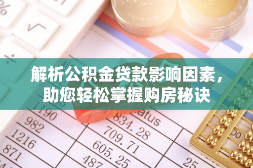 乌海解析公积金贷款影响因素，助您轻松掌握购房秘诀