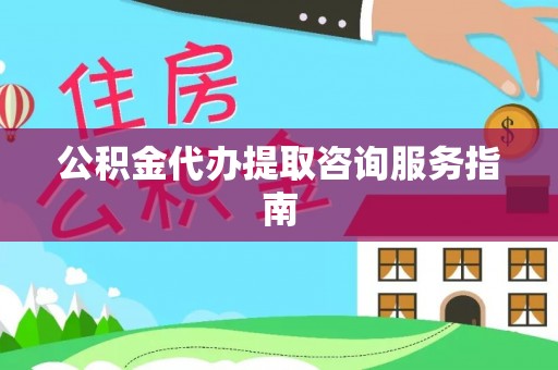 乌海公积金代办提取咨询服务指南