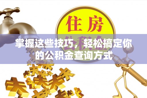 乌海掌握这些技巧，轻松搞定你的公积金查询方式
