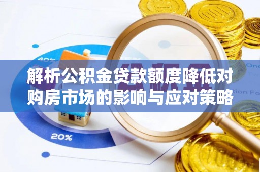 乌海解析公积金贷款额度降低对购房市场的影响与应对策略