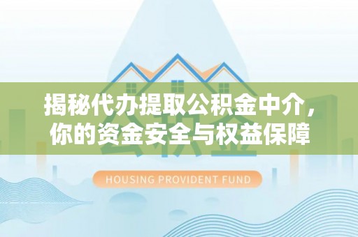 乌海揭秘代办提取公积金中介，你的资金安全与权益保障