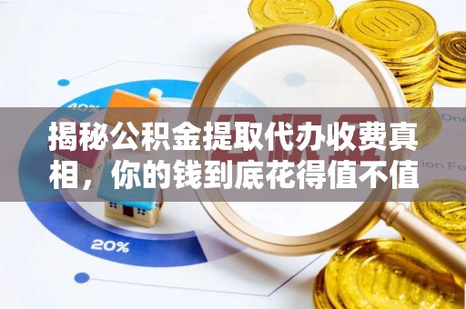 乌海揭秘公积金提取代办收费真相，你的钱到底花得值不值？