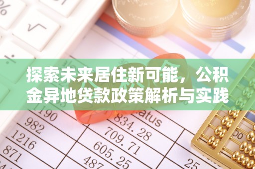 乌海探索未来居住新可能，公积金异地贷款政策解析与实践指南