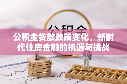 乌海公积金贷款政策变化，新时代住房金融的机遇与挑战