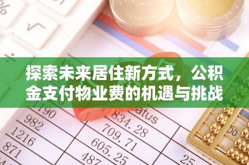 乌海探索未来居住新方式，公积金支付物业费的机遇与挑战