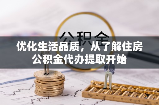 乌海优化生活品质，从了解住房公积金代办提取开始