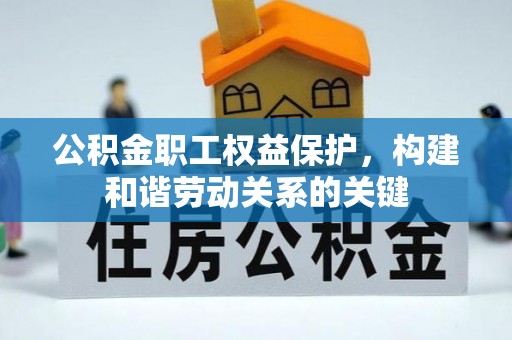 乌海公积金职工权益保护，构建和谐劳动关系的关键