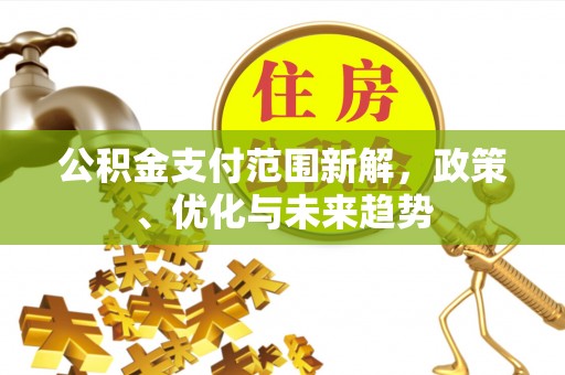 乌海公积金支付范围新解，政策、优化与未来趋势